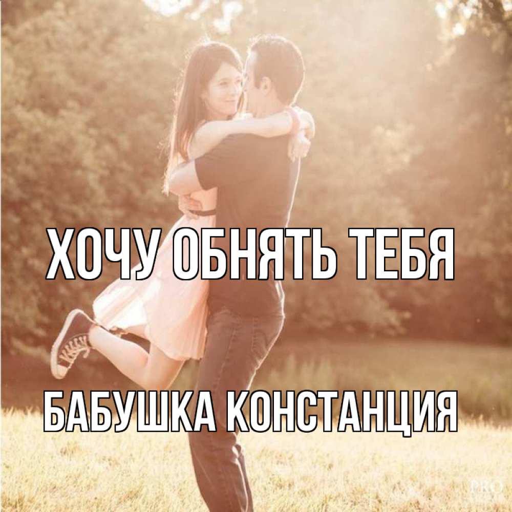 Открытка на каждый день с именем, Бабушка-Констанция Хочу обнять тебя парень и девушка фото под фильтром Прикольная открытка с пожеланием онлайн скачать бесплатно 