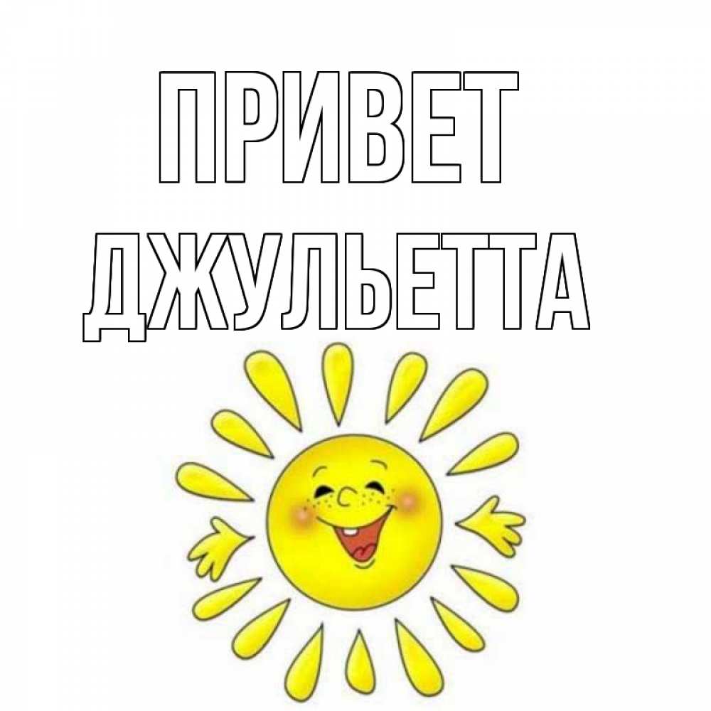 Открытка на каждый день с именем, Джульетта Привет солнце Прикольная открытка с пожеланием онлайн скачать бесплатно 