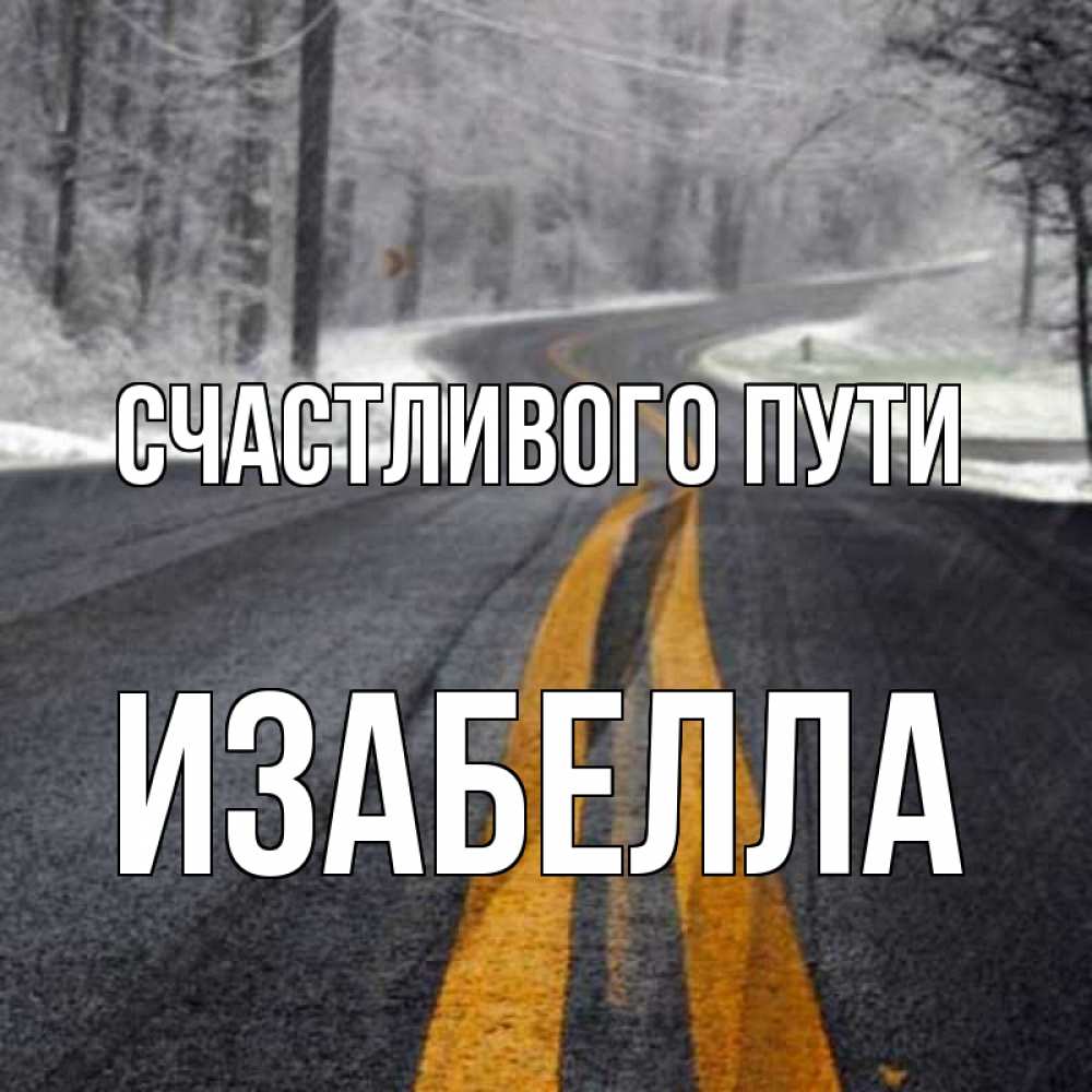 Открытка на каждый день с именем, Изабелла Счастливого пути хорошего вам путешествия Прикольная открытка с пожеланием онлайн скачать бесплатно 