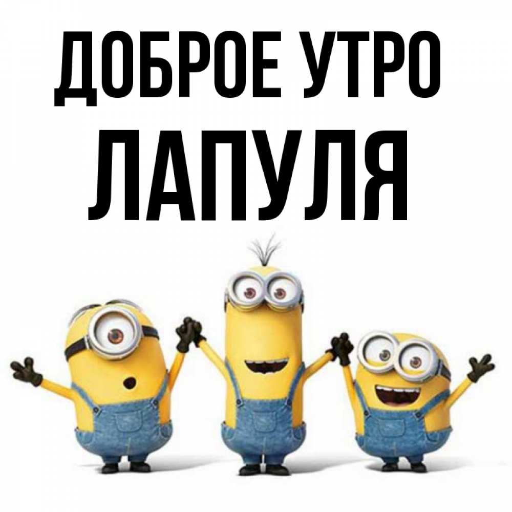 Открытка на каждый день с именем, Лапуля Доброе утро бодренького утра Прикольная открытка с пожеланием онлайн скачать бесплатно 