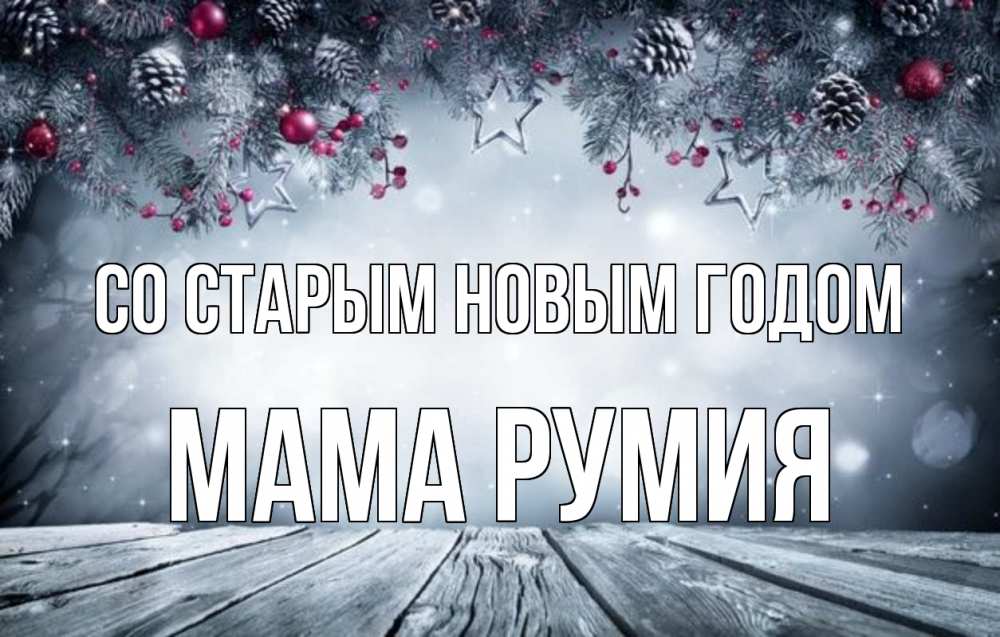 Открытка на каждый день с именем, Мама-Румия Со старым новым годом старый новый год Прикольная открытка с пожеланием онлайн скачать бесплатно 