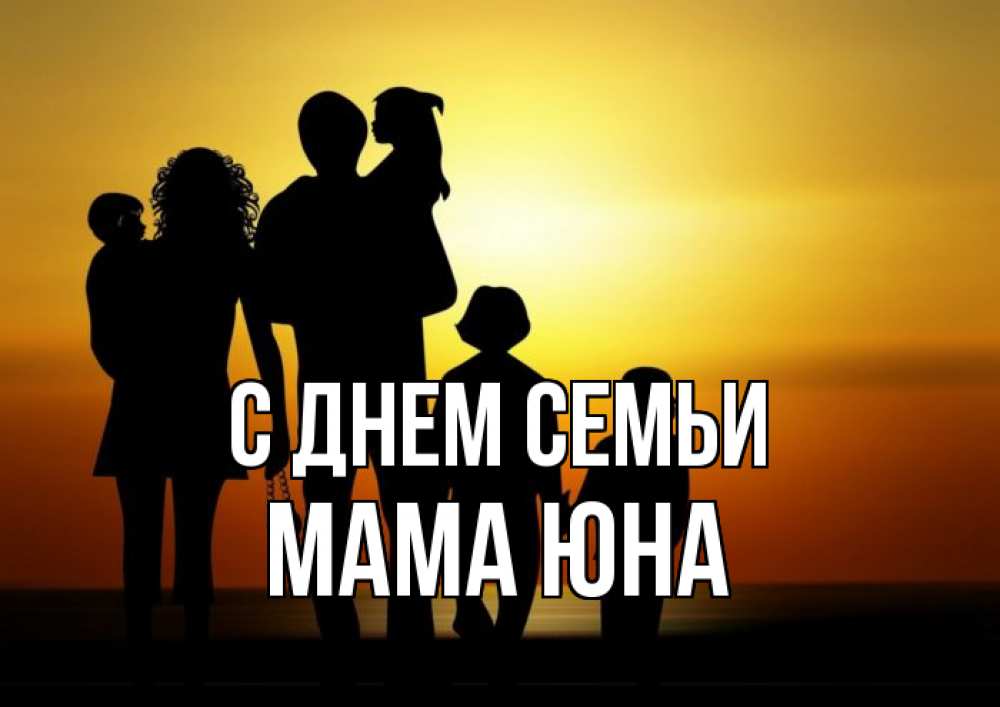 Открытка на каждый день с именем, Мама-Юна С днем семьи Семья, закат, мама, папа, дети Прикольная открытка с пожеланием онлайн скачать бесплатно 