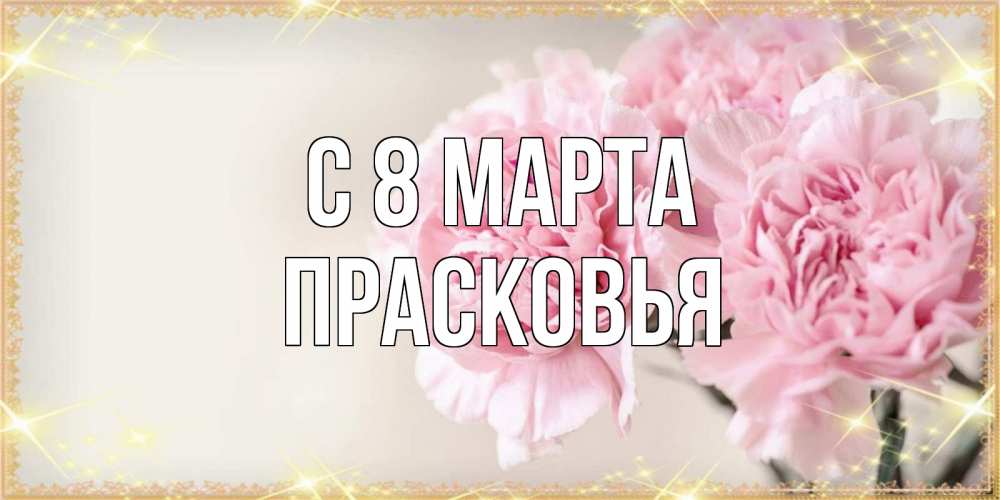 Открытка на каждый день с именем, Прасковья С 8 МАРТА открытка с розовыми цветами в рамочке с подписью на 8 марта Прикольная открытка с пожеланием онлайн скачать бесплатно 