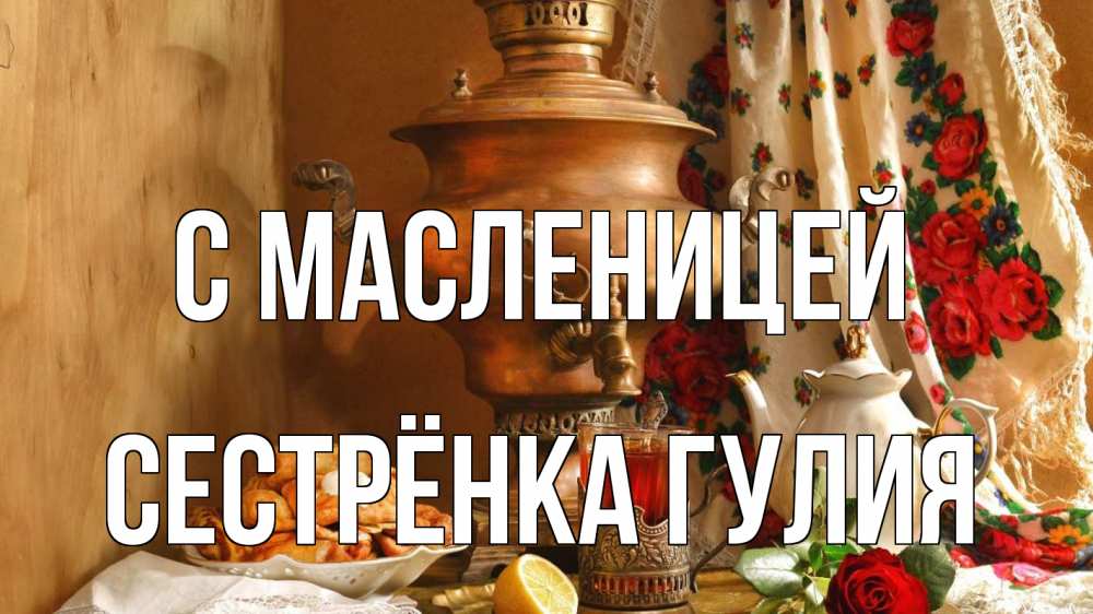 Открытка на каждый день с именем, Сестрёнка-Гулия С масленицей масленица Прикольная открытка с пожеланием онлайн скачать бесплатно 