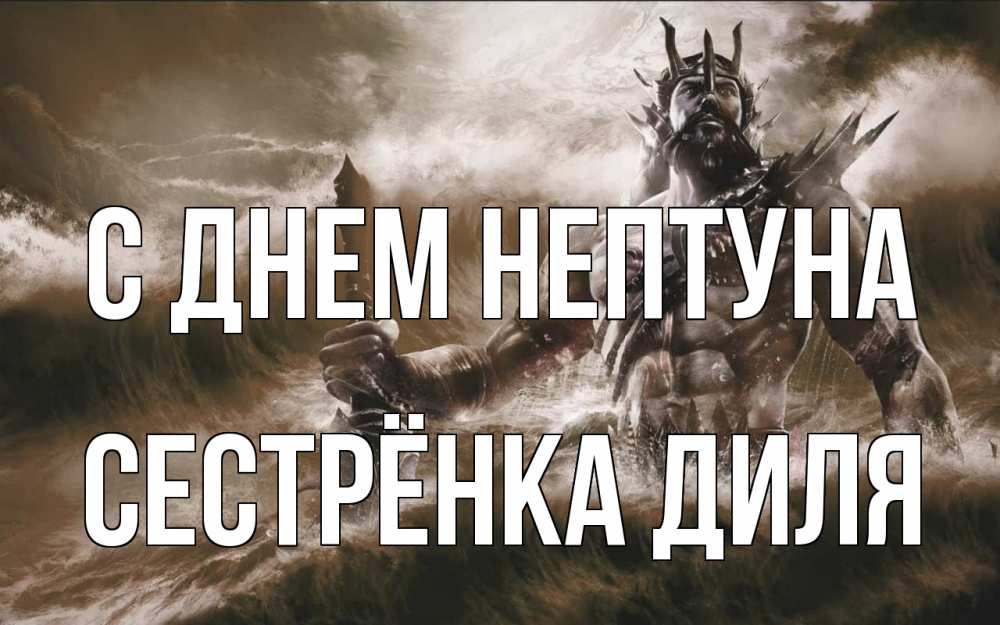 Открытка на каждый день с именем, Сестрёнка-Диля С днем нептуна с днем Нептуна Прикольная открытка с пожеланием онлайн скачать бесплатно 