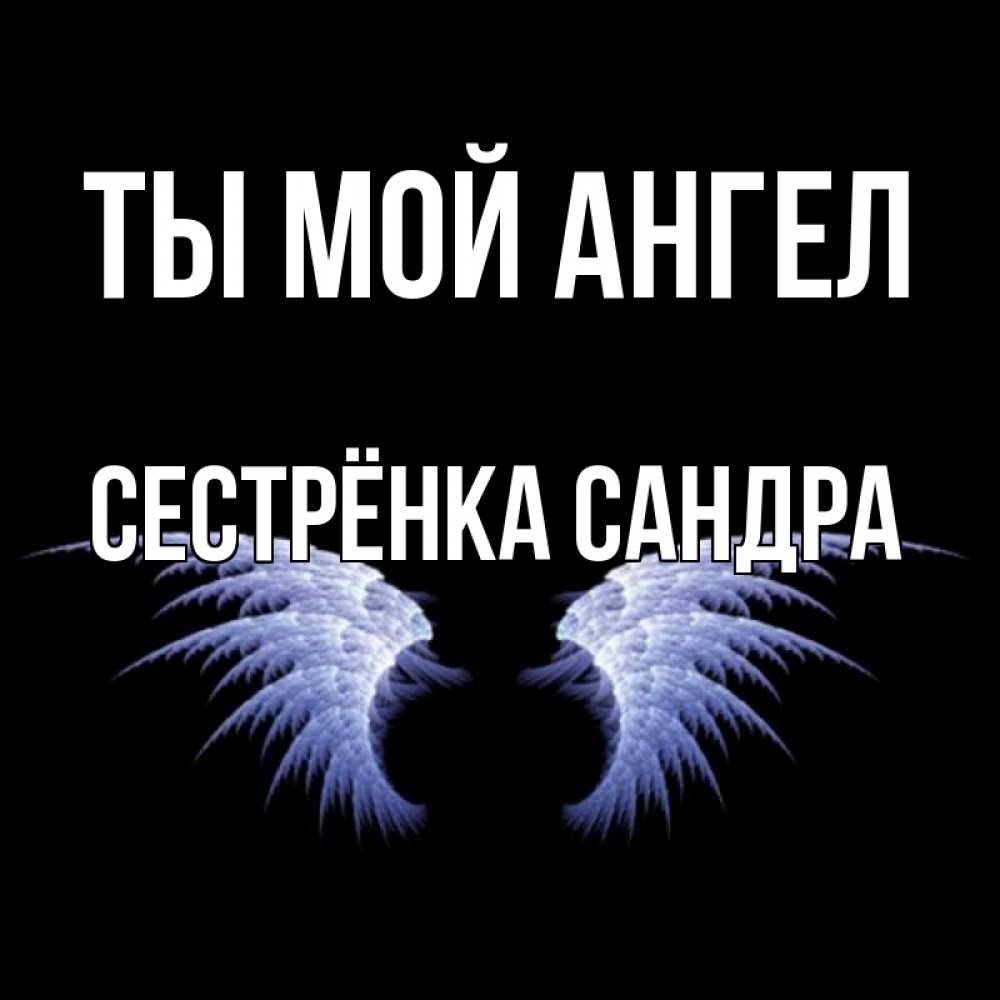 Открытка на каждый день с именем, Сестрёнка-Сандра Ты мой ангел ангельские крылья на черном фоне Прикольная открытка с пожеланием онлайн скачать бесплатно 