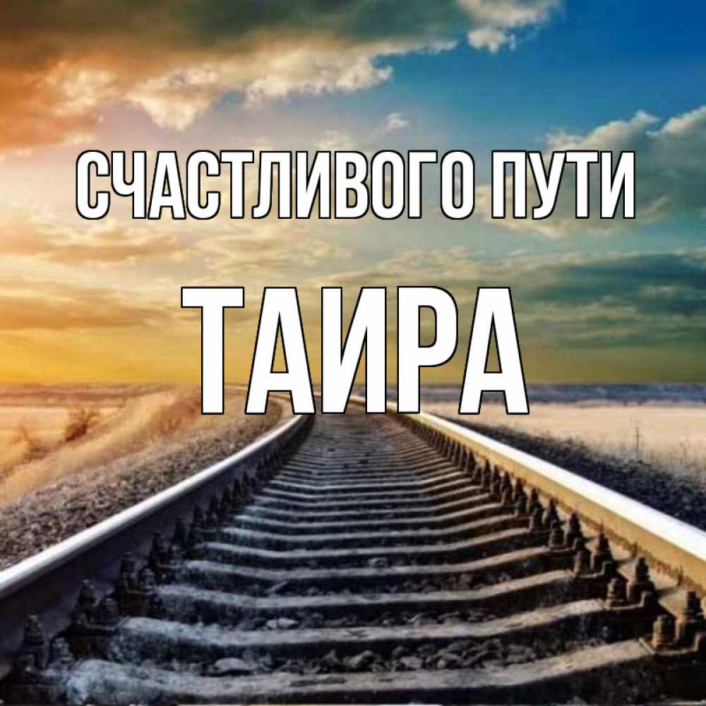 Открытка на каждый день с именем, Таира Счастливого пути рельсы уходящие в даль Прикольная открытка с пожеланием онлайн скачать бесплатно 