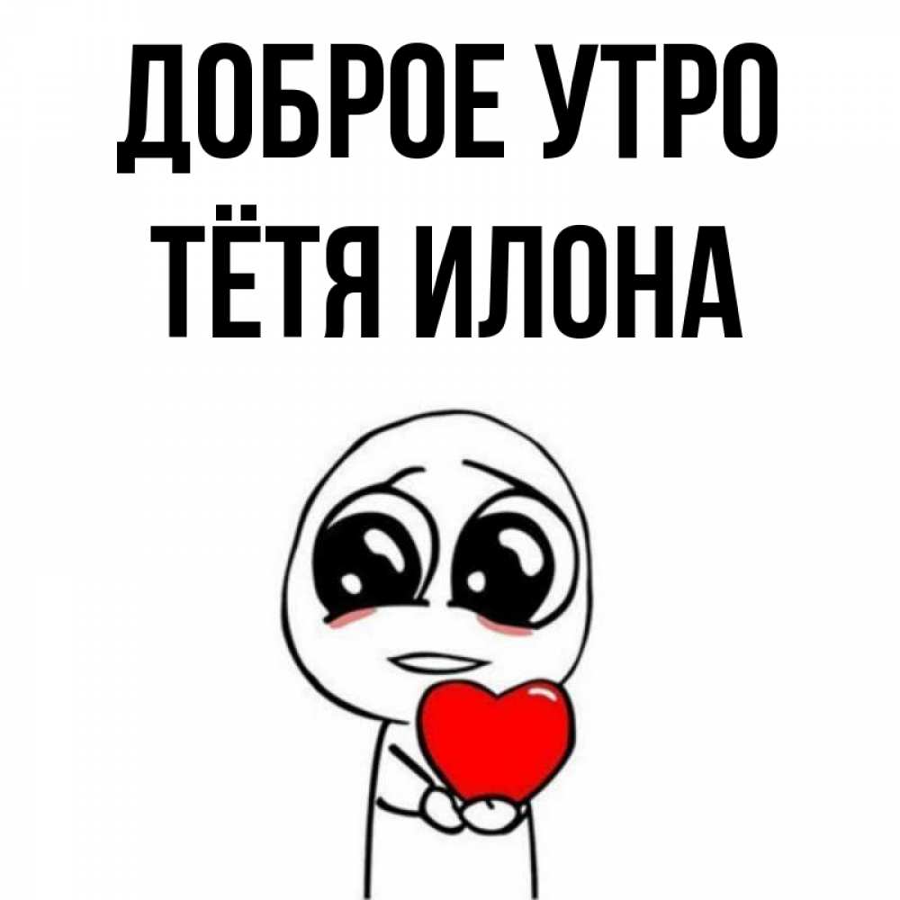 Открытка на каждый день с именем, Тётя-Илона Доброе утро позитивные открытки Прикольная открытка с пожеланием онлайн скачать бесплатно 