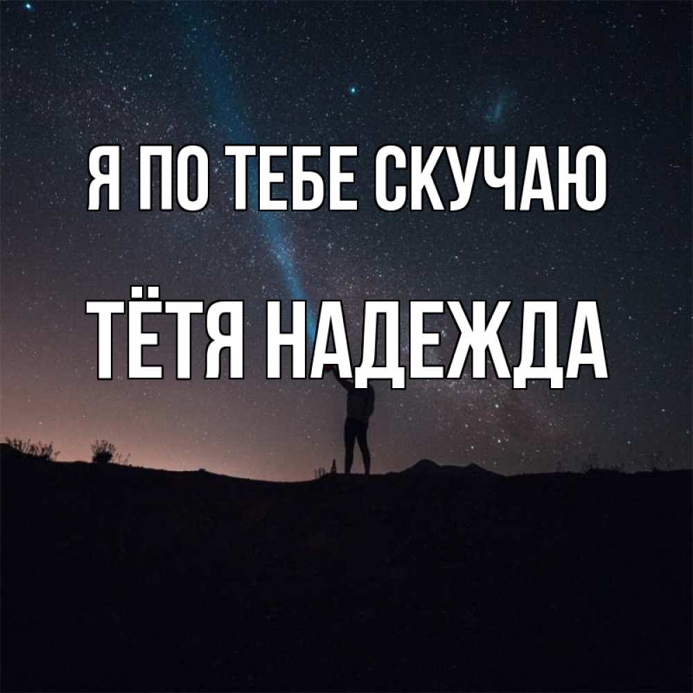 Открытка на каждый день с именем, Тётя-Надежда Я по тебе скучаю звезды и луч света Прикольная открытка с пожеланием онлайн скачать бесплатно 