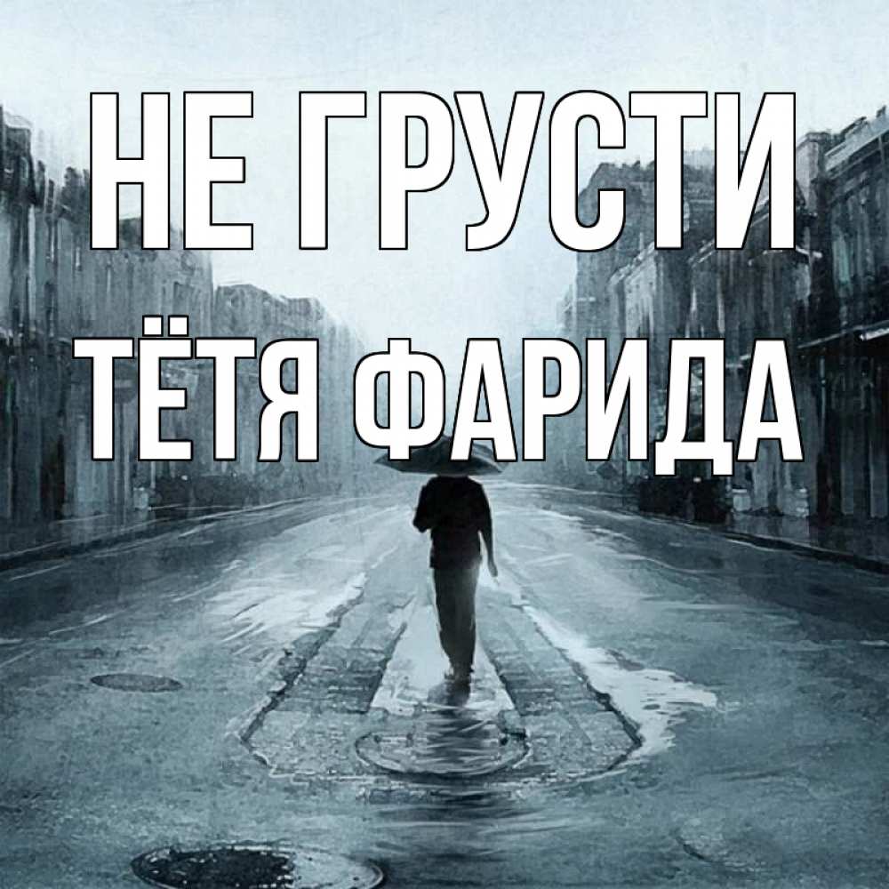 Открытка на каждый день с именем, Тётя-Фарида Не грусти опустевшая улица Прикольная открытка с пожеланием онлайн скачать бесплатно 