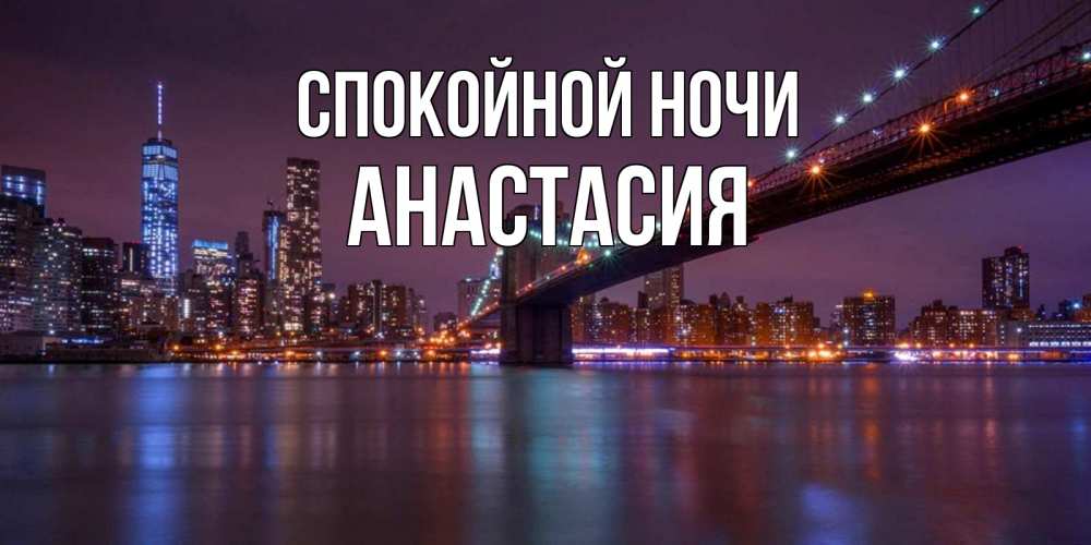 Открытка на каждый день с именем, Анастасия Спокойной ночи ночной мост Прикольная открытка с пожеланием онлайн скачать бесплатно 