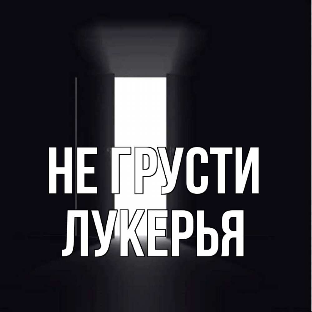 Открытка на каждый день с именем, Лукерья Не грусти открытая дверь Прикольная открытка с пожеланием онлайн скачать бесплатно 