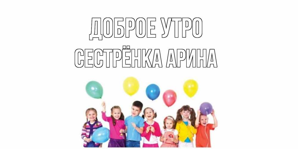 Открытка на каждый день с именем, Сестрёнка-Арина Доброе утро веселье Прикольная открытка с пожеланием онлайн скачать бесплатно 