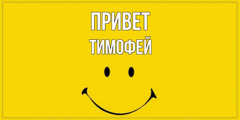 Открытка на каждый день с именем, тимофей Привет смайл Прикольная открытка с пожеланием онлайн скачать бесплатно 