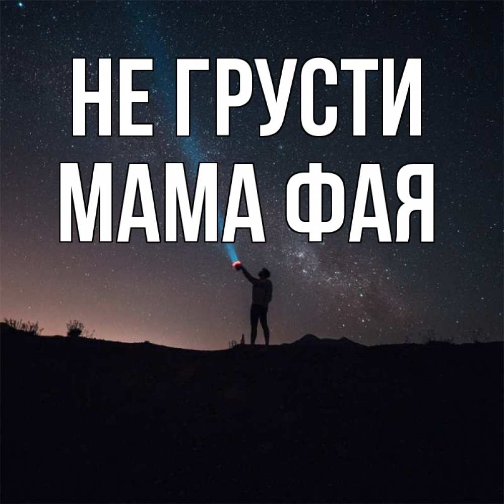 Открытка на каждый день с именем, Мама-Фая Не грусти луч света и млечный путь Прикольная открытка с пожеланием онлайн скачать бесплатно 