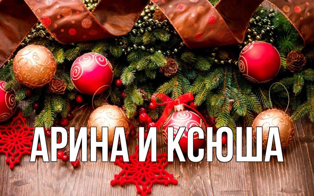 Открытка на каждый день с именем, Арина-и-Ксюша Главная новый год Прикольная открытка с пожеланием онлайн скачать бесплатно 