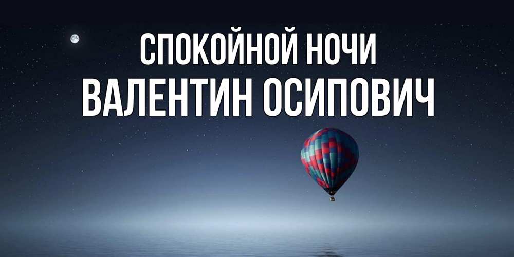 Открытка на каждый день с именем, Валентин-Осипович Спокойной ночи ночная открытка Прикольная открытка с пожеланием онлайн скачать бесплатно 