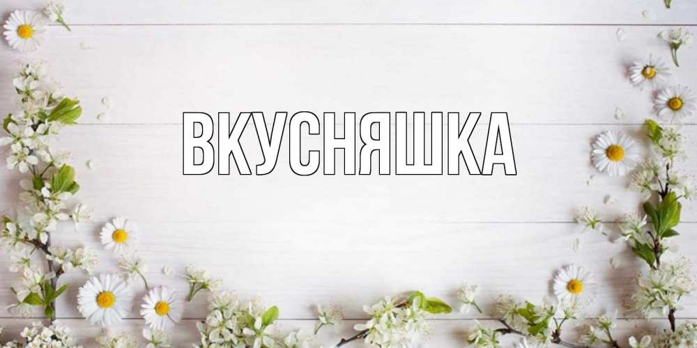 Открытка на каждый день с именем, Вкусняшка Главная Воздушные шары Прикольная открытка с пожеланием онлайн скачать бесплатно 