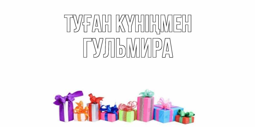 Открытка на каждый день с именем, Гульмира Туған күніңмен Коробка, Прикольная открытка с пожеланием онлайн скачать бесплатно 