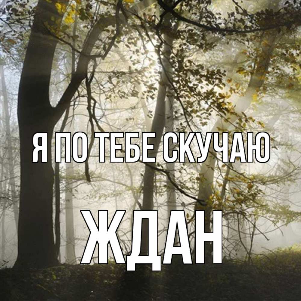 Открытка на каждый день с именем, Ждан Я по тебе скучаю грустно Прикольная открытка с пожеланием онлайн скачать бесплатно 
