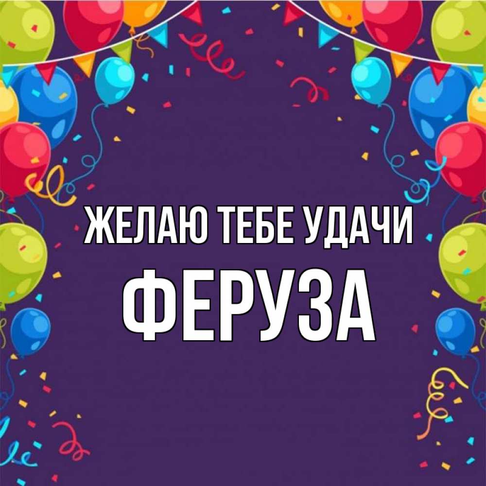 Открытка на каждый день с именем, Феруза Желаю тебе удачи шары Прикольная открытка с пожеланием онлайн скачать бесплатно 