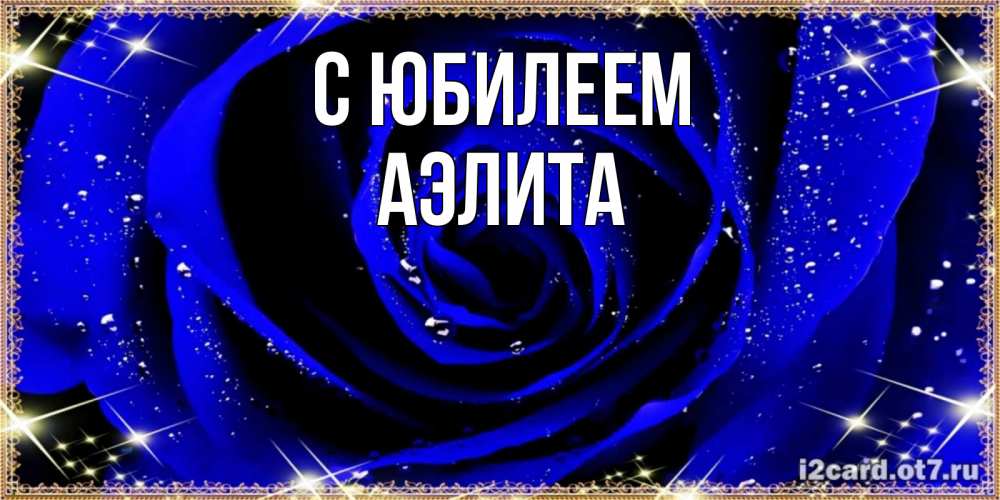 Открытка на каждый день с именем, Аэлита С юбилеем голубые цветы в росе Прикольная открытка с пожеланием онлайн скачать бесплатно 