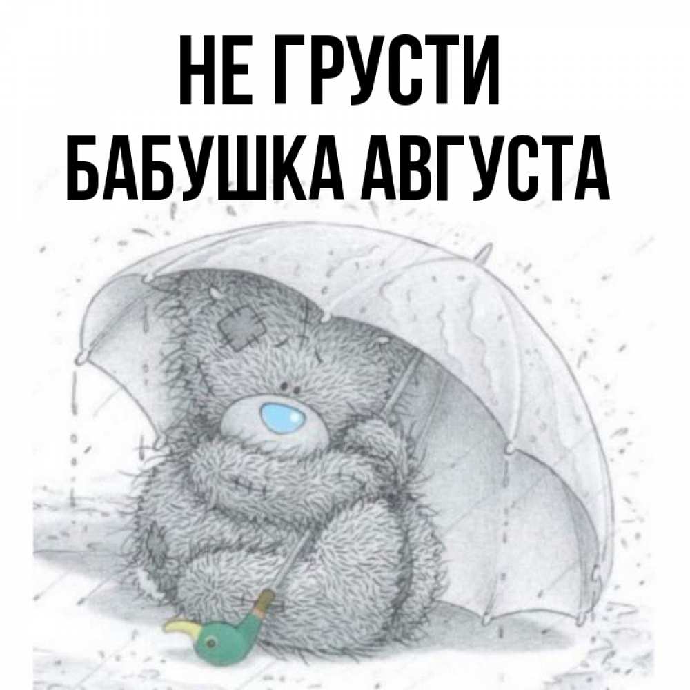 Открытка на каждый день с именем, Бабушка-Августа Не грусти спасите мишку Тедди Прикольная открытка с пожеланием онлайн скачать бесплатно 