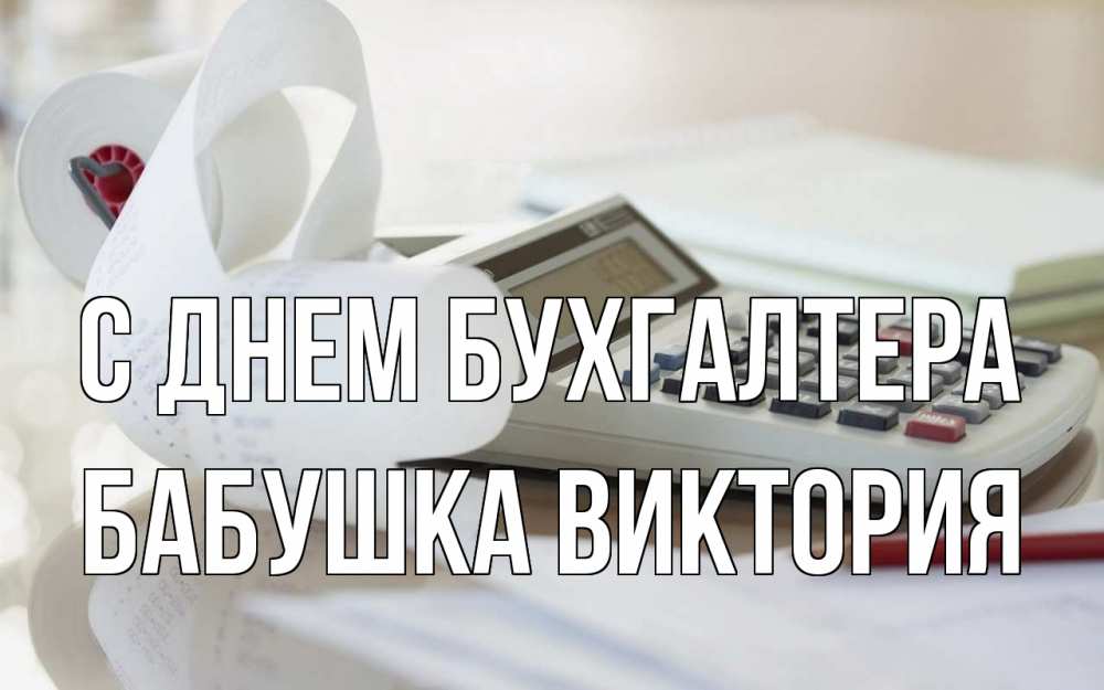 Открытка на каждый день с именем, Бабушка-Виктория С днем бухгалтера калькулятор Прикольная открытка с пожеланием онлайн скачать бесплатно 