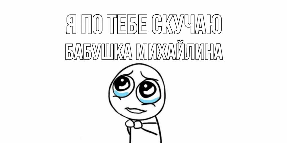 Открытка на каждый день с именем, Бабушка-Михайлина Я по тебе скучаю я по тебе скучаю с тролль фейсом Прикольная открытка с пожеланием онлайн скачать бесплатно 