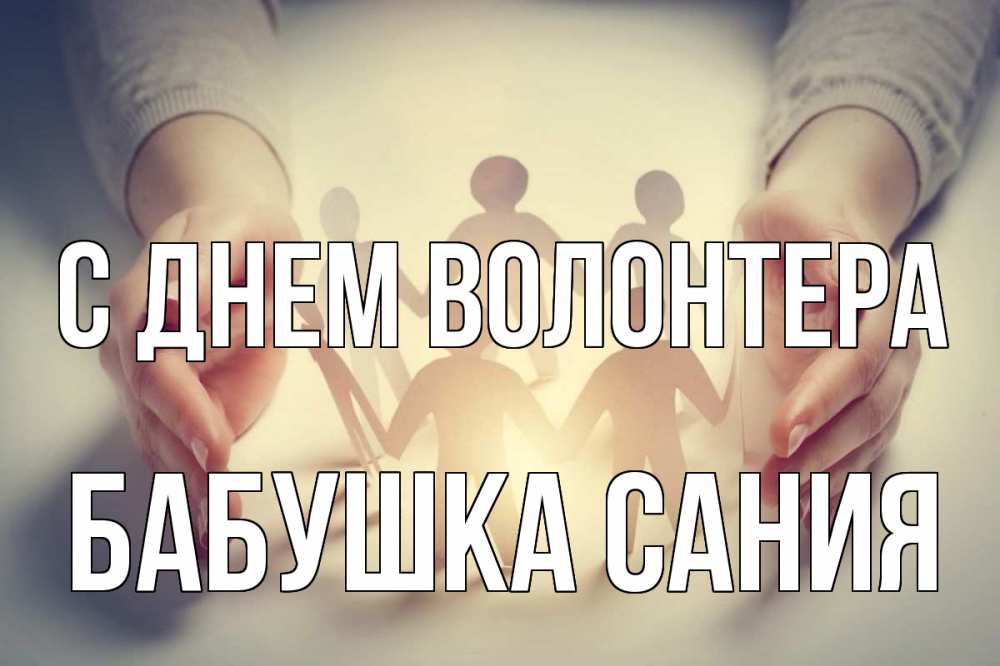 Открытка на каждый день с именем, Бабушка-Сания С днем волонтера С днем волонтера Прикольная открытка с пожеланием онлайн скачать бесплатно 