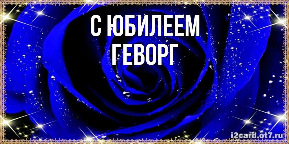Открытка на каждый день с именем, Геворг С юбилеем голубые цветы в росе Прикольная открытка с пожеланием онлайн скачать бесплатно 