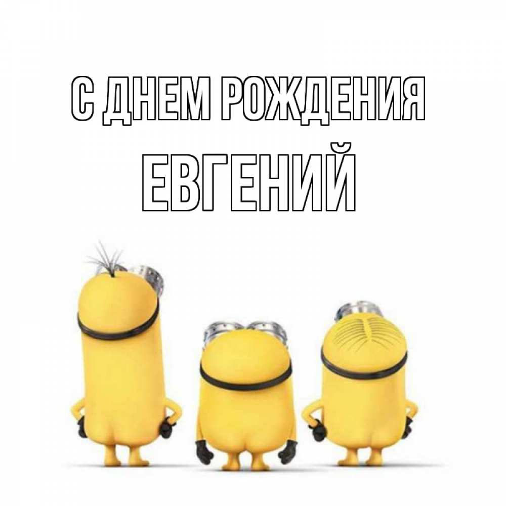 Открытка на каждый день с именем, Евгений С днем рождения миньоны Прикольная открытка с пожеланием онлайн скачать бесплатно 