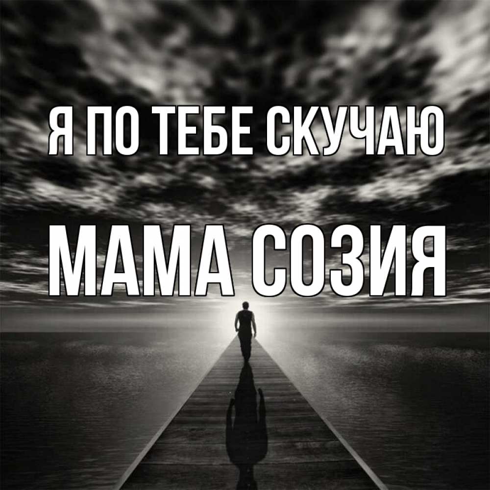 Открытка на каждый день с именем, Мама-Созия Я по тебе скучаю к тебе Прикольная открытка с пожеланием онлайн скачать бесплатно 