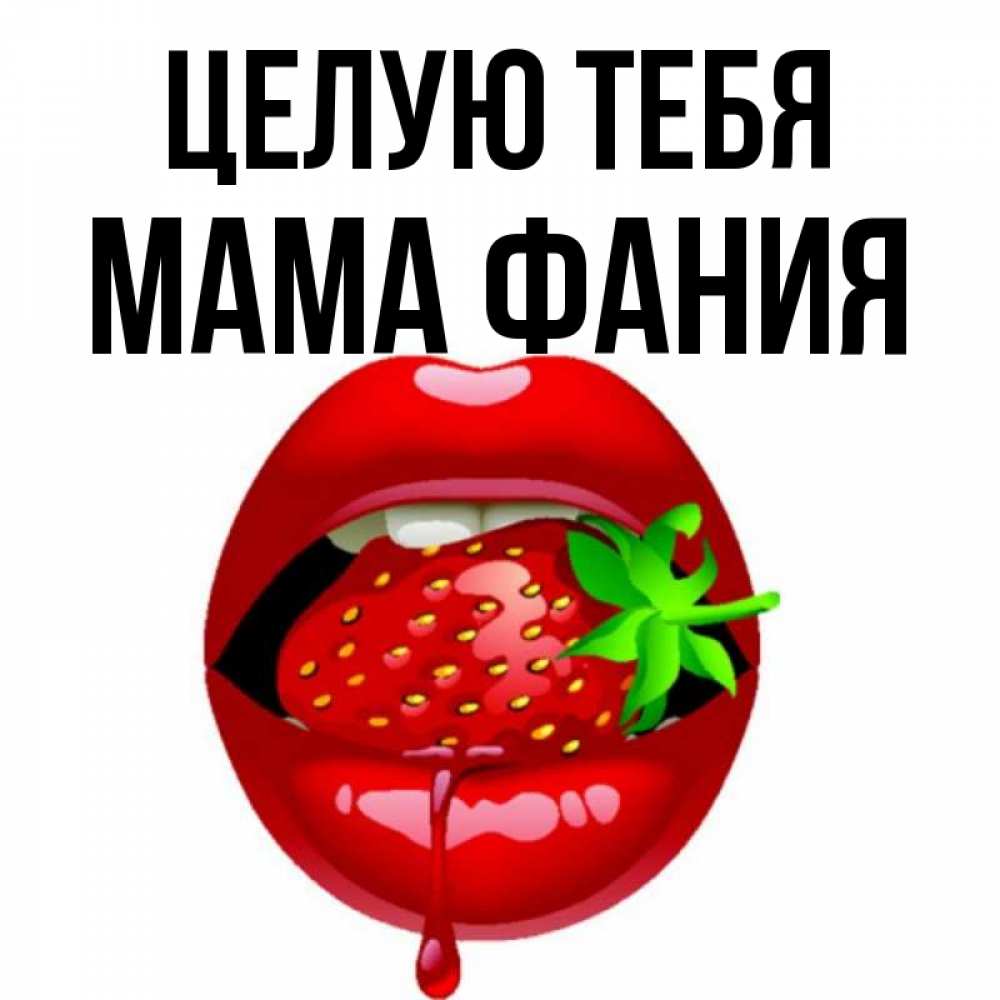 Открытка на каждый день с именем, Мама-Фания Целую тебя открытки с поцелуями Прикольная открытка с пожеланием онлайн скачать бесплатно 