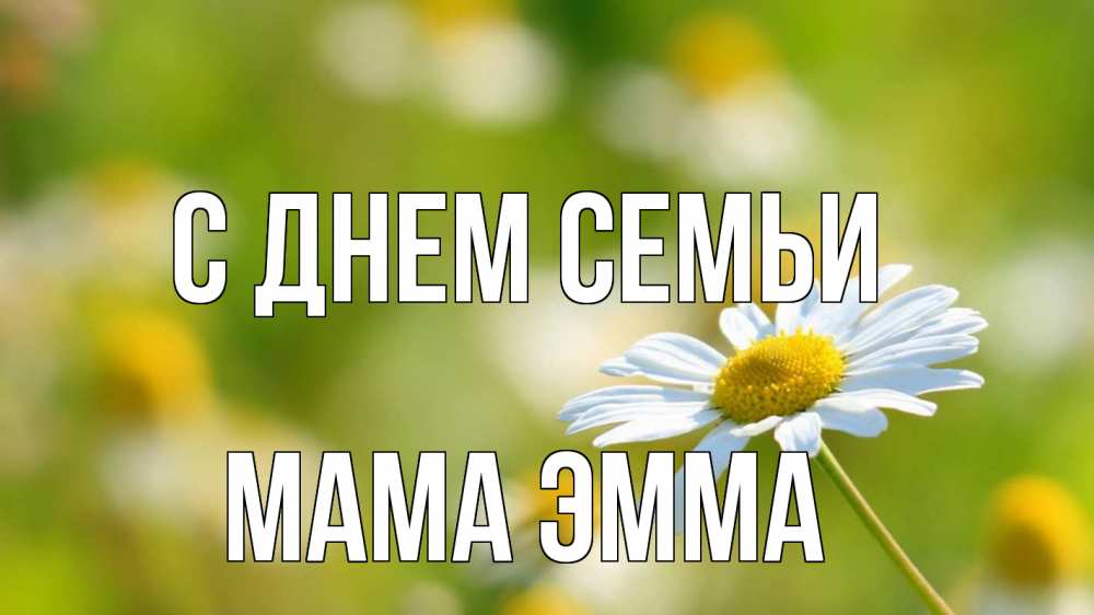 Открытка на каждый день с именем, Мама-Эмма С днем семьи с днем семьи  1 Прикольная открытка с пожеланием онлайн скачать бесплатно 
