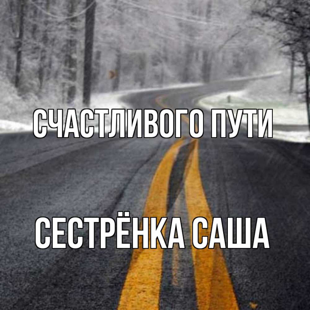 Открытка на каждый день с именем, Сестрёнка-Саша Счастливого пути хорошего вам путешествия Прикольная открытка с пожеланием онлайн скачать бесплатно 