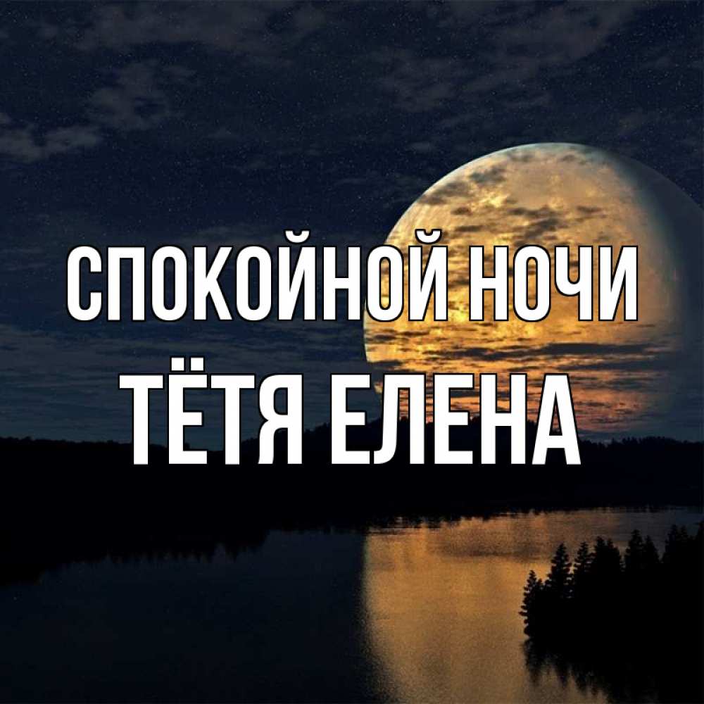 Открытка на каждый день с именем, Тётя-Елена Спокойной ночи речка Прикольная открытка с пожеланием онлайн скачать бесплатно 