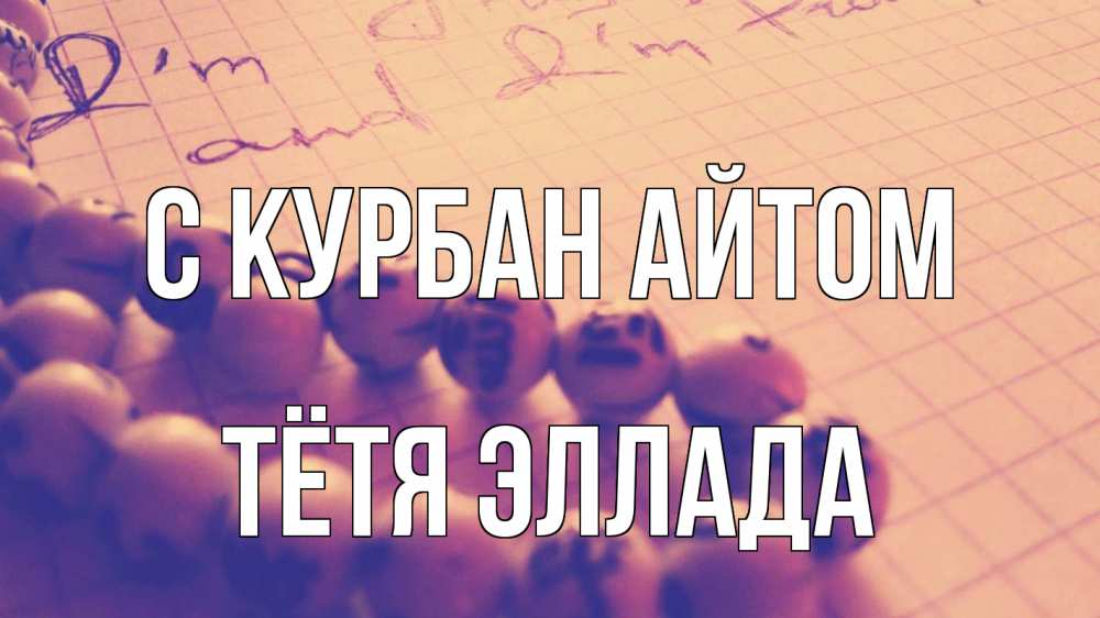 Открытка на каждый день с именем, Тётя-Эллада С курбан айтом четки Прикольная открытка с пожеланием онлайн скачать бесплатно 