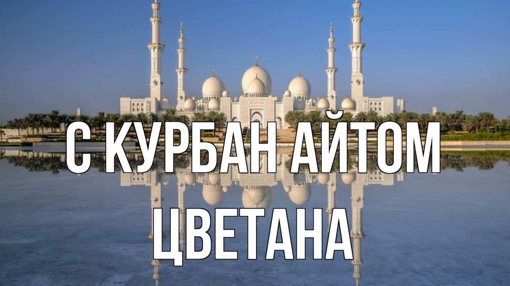 Открытка на каждый день с именем, Цветана С курбан айтом мечеть Прикольная открытка с пожеланием онлайн скачать бесплатно 