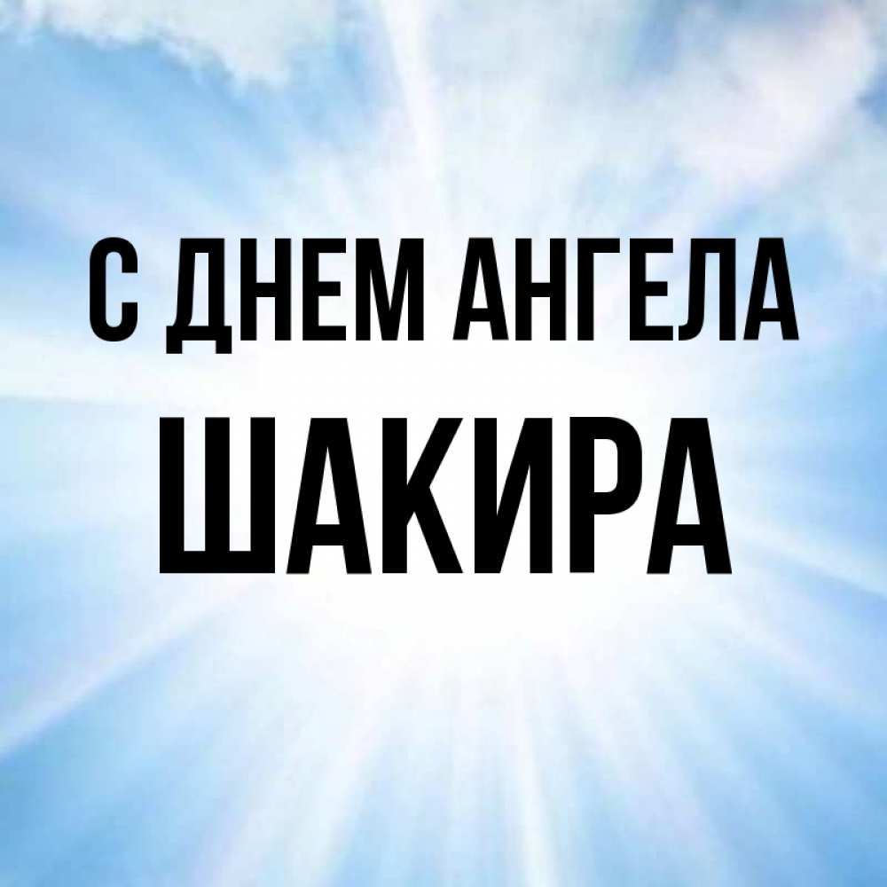 Открытка на каждый день с именем, Шакира С днем ангела свет небесный Прикольная открытка с пожеланием онлайн скачать бесплатно 