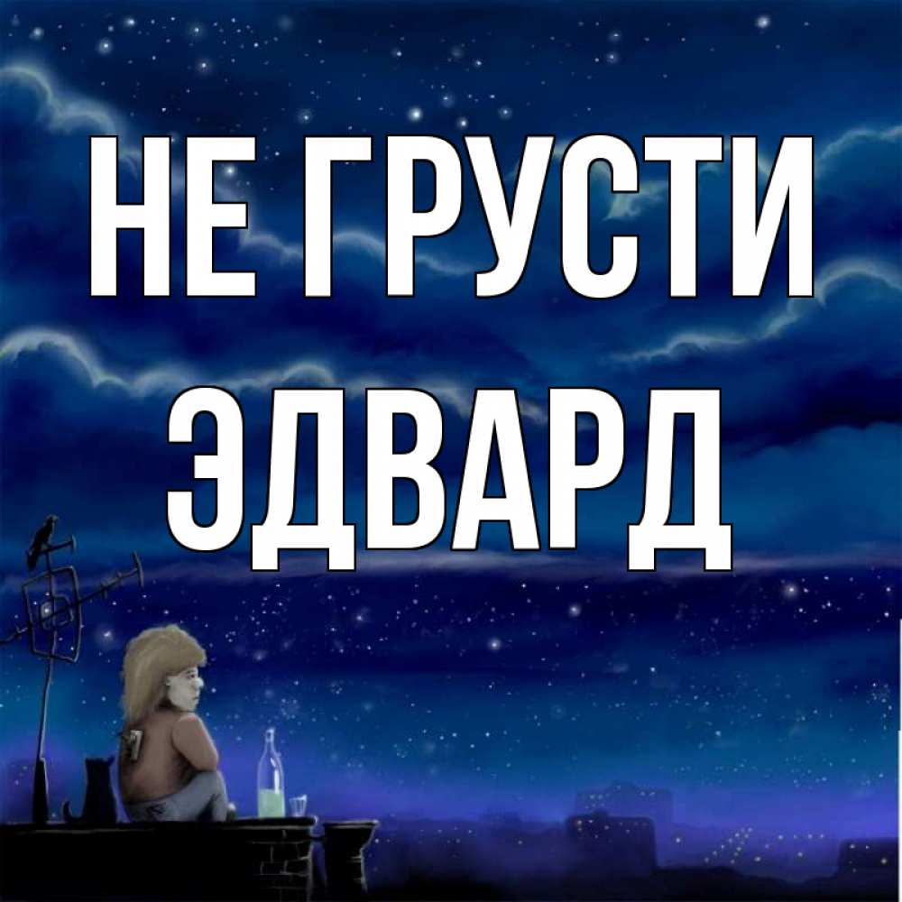 Открытка на каждый день с именем, Эдвард Не грусти город с крыши Прикольная открытка с пожеланием онлайн скачать бесплатно 