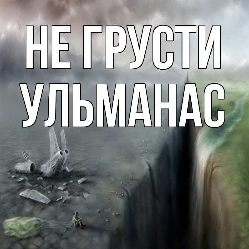 Открытка на каждый день с именем, Ульманас Не грусти все спаслись. Прикольная открытка с пожеланием онлайн скачать бесплатно 