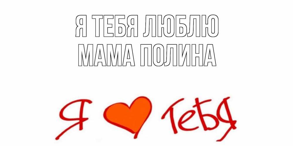 Открытка на каждый день с именем, Мама-Полина Я тебя люблю Люблю Прикольная открытка с пожеланием онлайн скачать бесплатно 