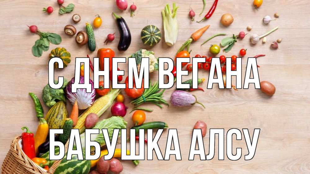 Открытка на каждый день с именем, Бабушка-Алсу С днем вегана день вегана Прикольная открытка с пожеланием онлайн скачать бесплатно 