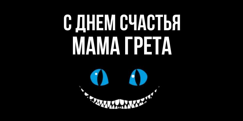Открытка на каждый день с именем, Мама-Грета С днем счастья кот улыбается Прикольная открытка с пожеланием онлайн скачать бесплатно 