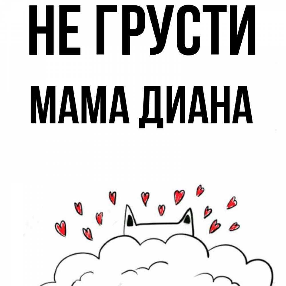 Открытка на каждый день с именем, Мама-Диана Не грусти облако и ушки котика с сердечками Прикольная открытка с пожеланием онлайн скачать бесплатно 