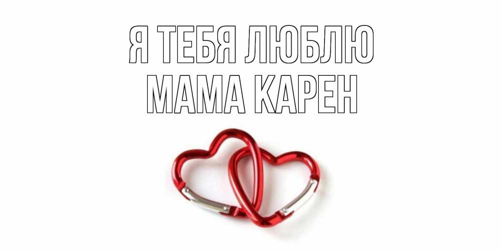 Открытка на каждый день с именем, Мама-Карен Я тебя люблю карабин, сердце Прикольная открытка с пожеланием онлайн скачать бесплатно 