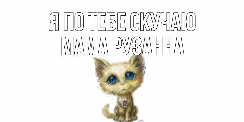 Открытка на каждый день с именем, Мама-Рузанна Я по тебе скучаю я по тебе скучаю открытки для любимых с именем Прикольная открытка с пожеланием онлайн скачать бесплатно 