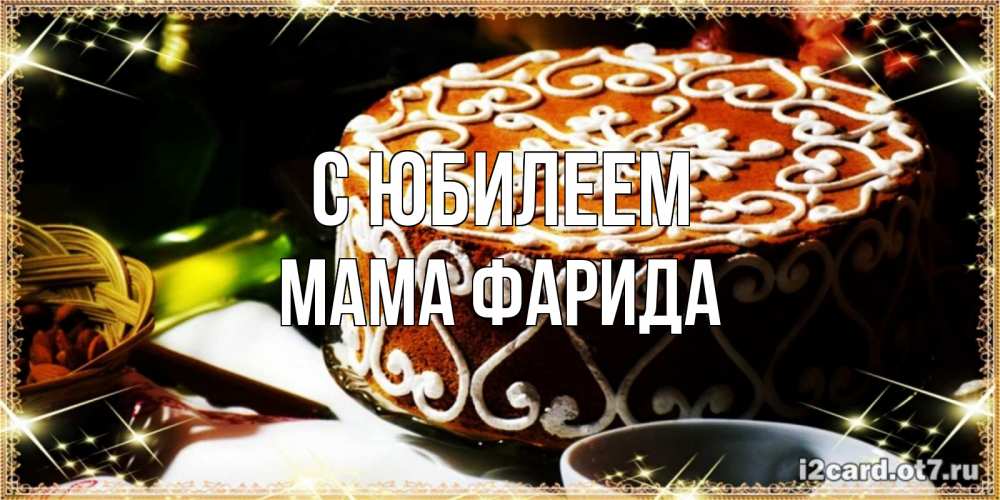 Открытка на каждый день с именем, Мама-Фарида С юбилеем открытка с тортом на день рождения Прикольная открытка с пожеланием онлайн скачать бесплатно 