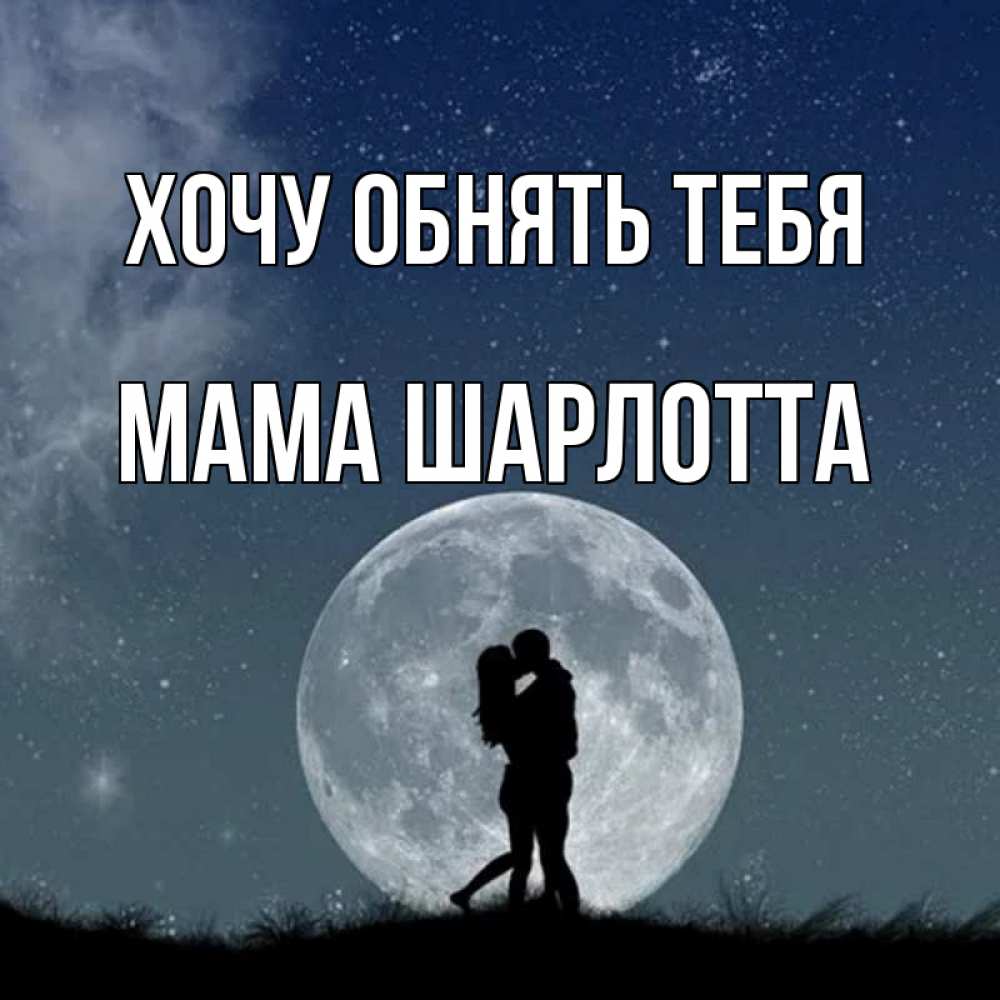 Открытка на каждый день с именем, Мама-Шарлотта Хочу обнять тебя сладкая парочка Прикольная открытка с пожеланием онлайн скачать бесплатно 